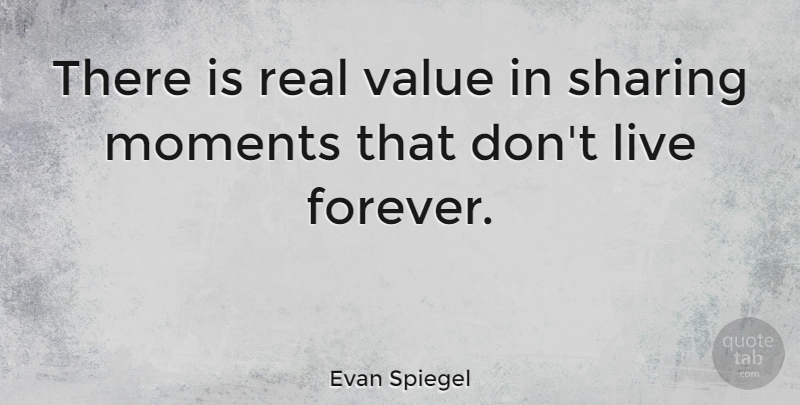 Evan Spiegel Quote About Sharing: There Is Real Value In...