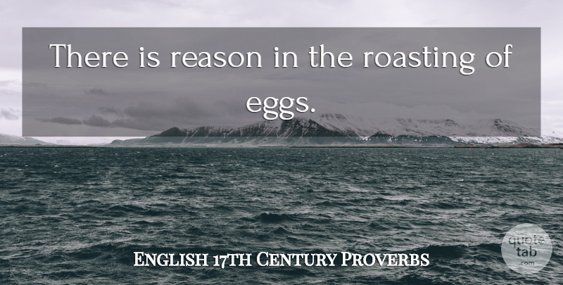 English 17th Century Proverbs Quote About Proverbs, Reason: There Is Reason In The...