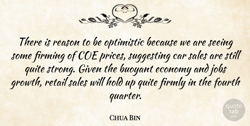 Chua Bin Quote About Buoyant, Car, Economy, Firmly, Fourth: There Is Reason To Be...
