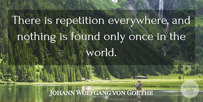 Johann Wolfgang von Goethe Quote About Simplicity, World, Found: There Is Repetition Everywhere And...