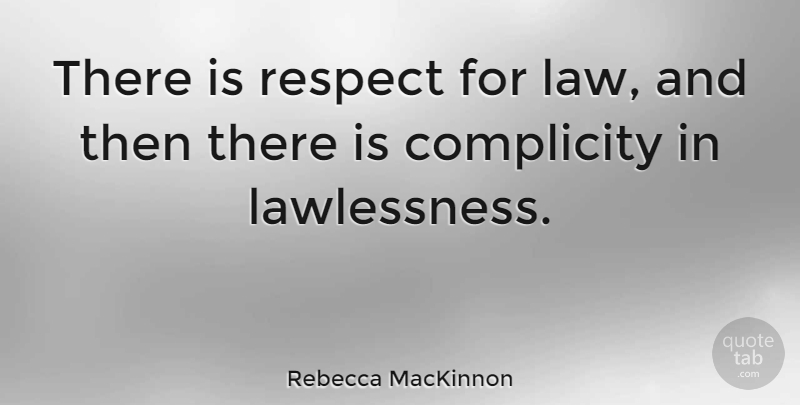 Rebecca MacKinnon Quote About Respect: There Is Respect For Law...