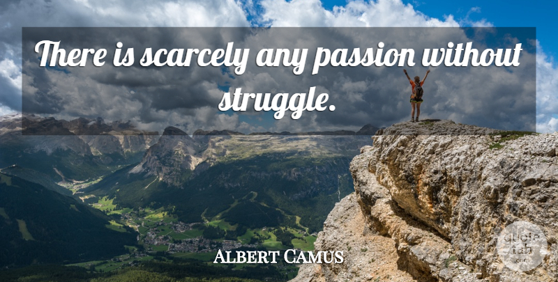 Albert Camus Quote About Struggle, Passion, Existentialism: There Is Scarcely Any Passion...