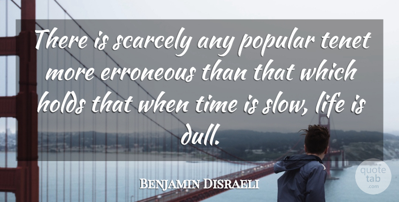 Benjamin Disraeli Quote About Dull, Life Is: There Is Scarcely Any Popular...