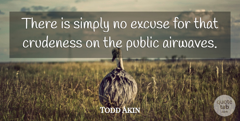 Todd Akin Quote About Excuse, Public, Simply: There Is Simply No Excuse...
