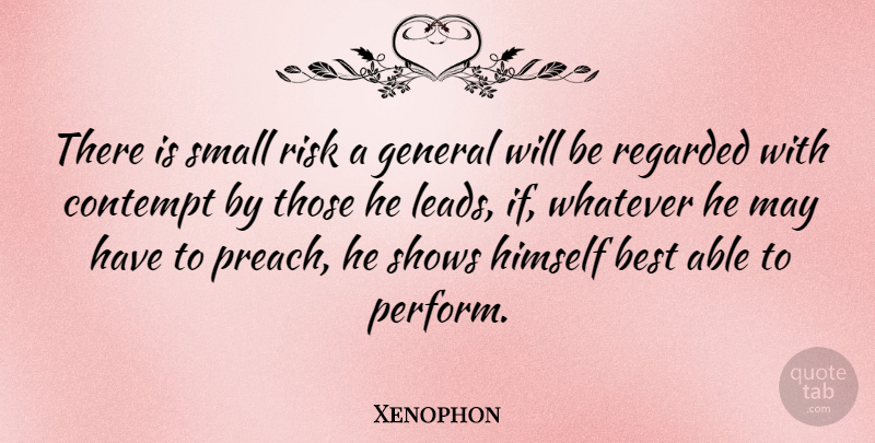 Xenophon Quote About Best, Contempt, General, Himself, Regarded: There Is Small Risk A...