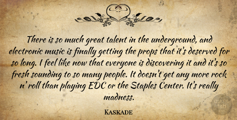 Kaskade Quote About Deserved, Electronic, Finally, Fresh, Great: There Is So Much Great...