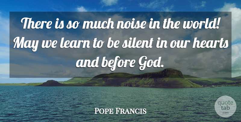 Pope Francis Quote About Heart, World, May: There Is So Much Noise...