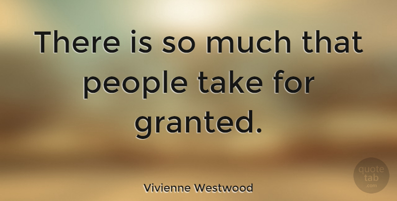 Vivienne Westwood Quote About People, Granted: There Is So Much That...