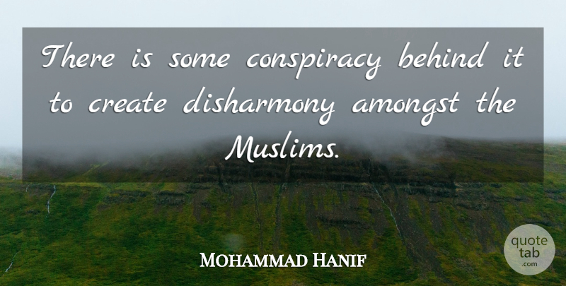 Mohammad Hanif Quote About Amongst, Behind, Conspiracy, Create: There Is Some Conspiracy Behind...