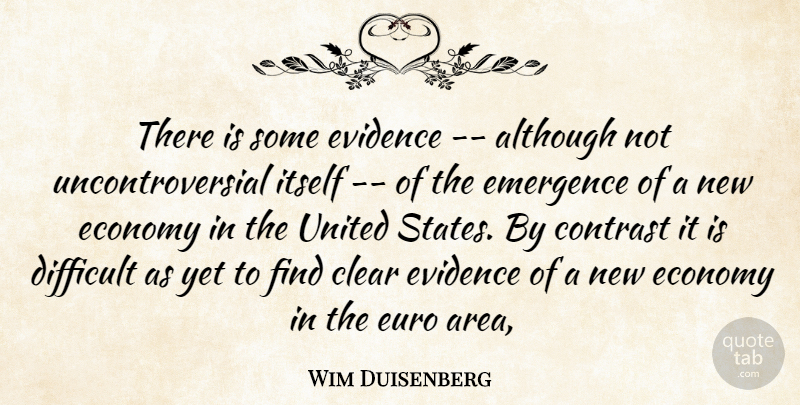 Wim Duisenberg Quote About Although, Clear, Contrast, Difficult, Economy: There Is Some Evidence Although...