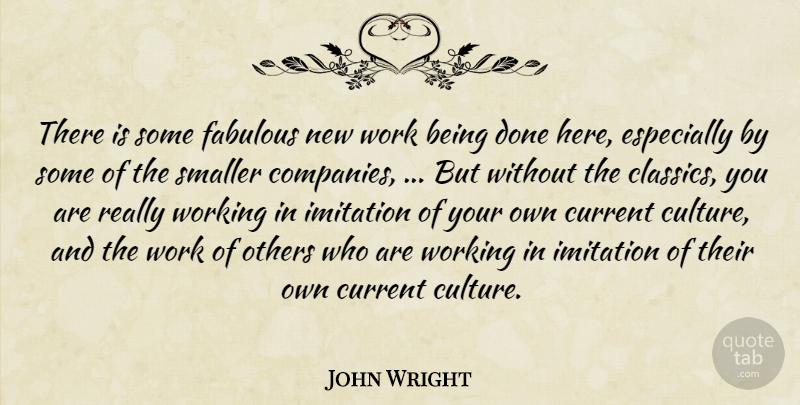 John Wright Quote About Current, Fabulous, Imitation, Others, Smaller: There Is Some Fabulous New...
