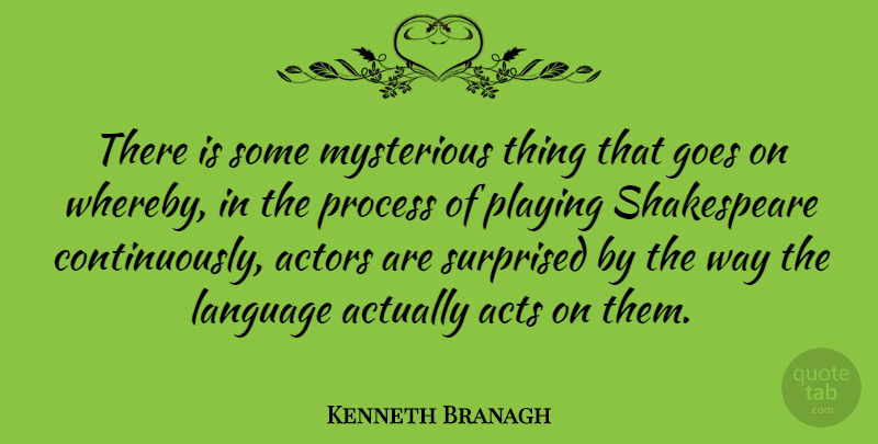 Kenneth Branagh Quote About Mysterious Things, Actors, Goes On: There Is Some Mysterious Thing...