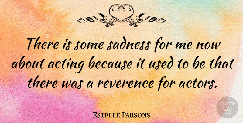 Estelle Parsons Quote About Sad, Acting, Actors: There Is Some Sadness For...