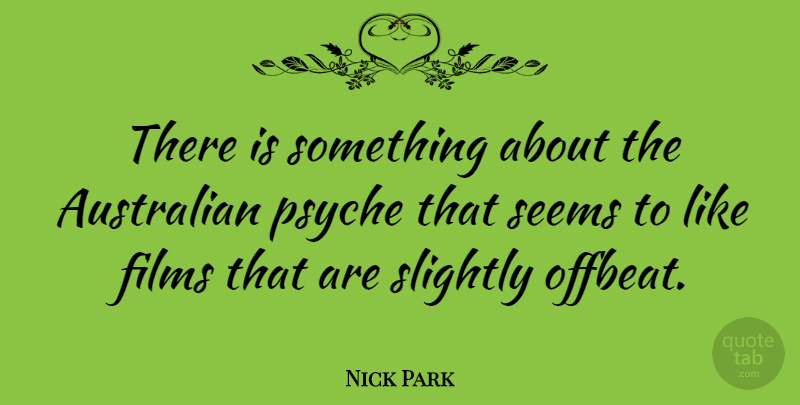 Nick Park Quote About Film, Offbeat, Seems: There Is Something About The...
