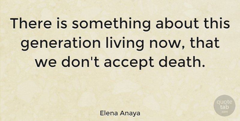 Elena Anaya Quote About Accept, Death: There Is Something About This...