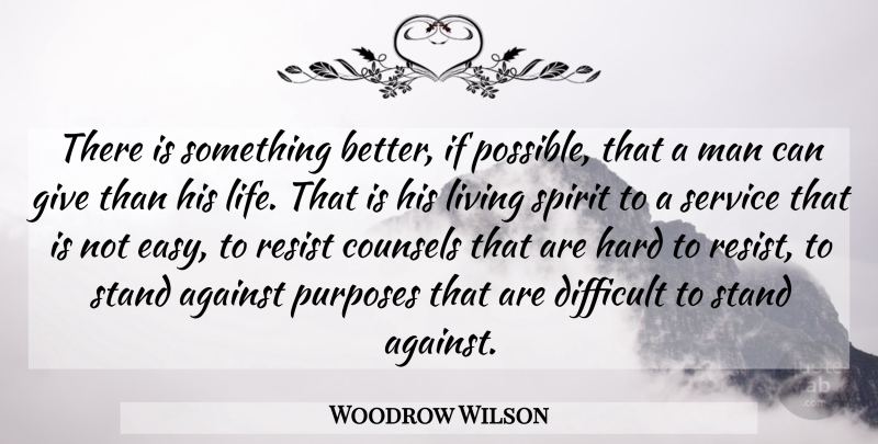 Woodrow Wilson Quote About Men, Giving, Purpose: There Is Something Better If...