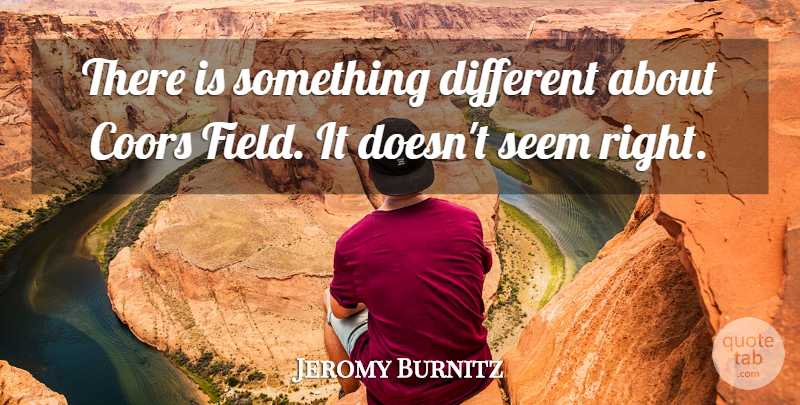 Jeromy Burnitz Quote About Seem: There Is Something Different About...