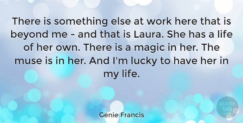 Genie Francis Quote About Beyond, Life, Magic, Muse, Work: There Is Something Else At...