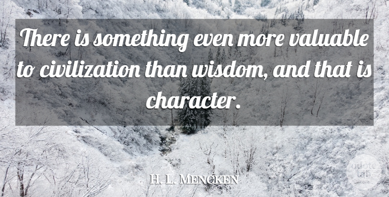 H. L. Mencken Quote About Character, Civilization, Religion: There Is Something Even More...