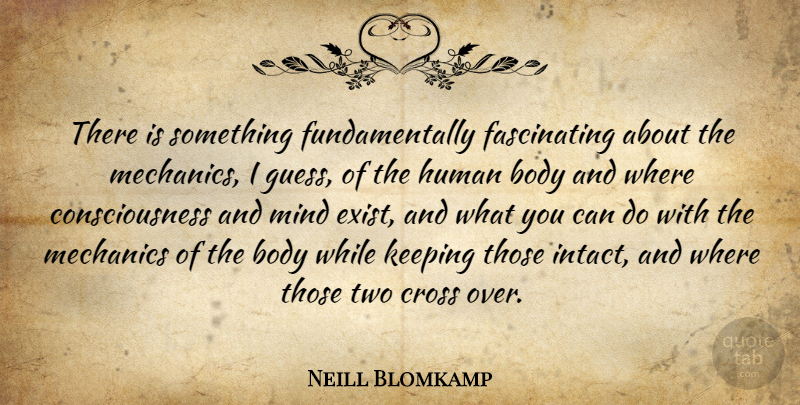 Neill Blomkamp Quote About Body, Consciousness, Cross, Human, Keeping: There Is Something Fundamentally Fascinating...