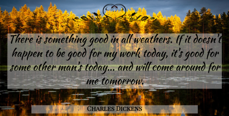 Charles Dickens Quote About Attitude, Men, Weather: There Is Something Good In...