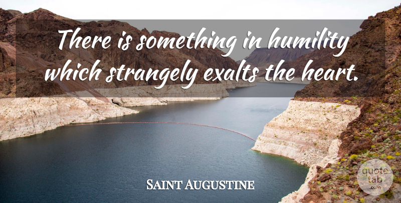 Saint Augustine Quote About Humble, Humility, Heart: There Is Something In Humility...