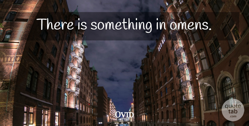 Ovid Quote About Magic, Omen: There Is Something In Omens...