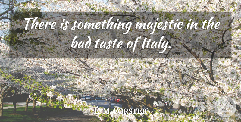 E. M. Forster Quote About Taste, Majestic, Literature: There Is Something Majestic In...