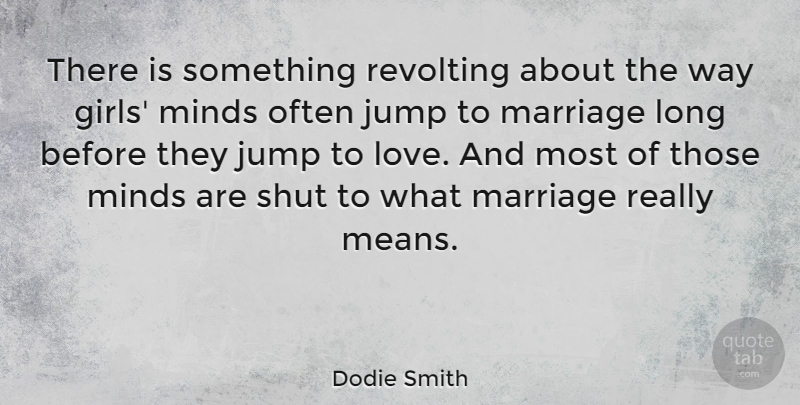 Dodie Smith Quote About English Dramatist, Jump, Marriage, Minds, Revolting: There Is Something Revolting About...