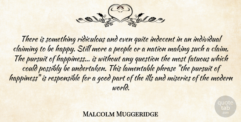 Malcolm Muggeridge Quote About Happiness, People, Phrases: There Is Something Ridiculous And...