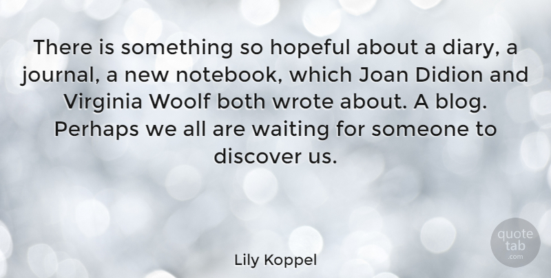 Lily Koppel Quote About Both, Hopeful, Joan, Perhaps, Virginia: There Is Something So Hopeful...