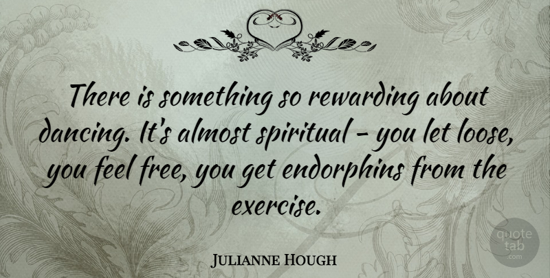 Julianne Hough Quote About Spiritual, Exercise, Dancing: There Is Something So Rewarding...