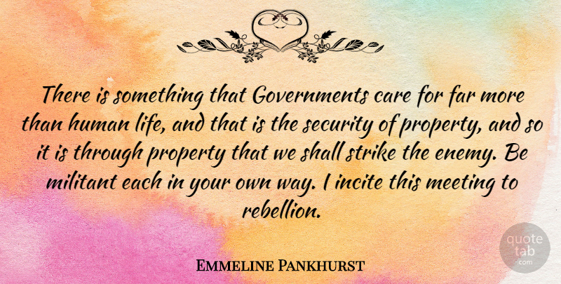 Emmeline Pankhurst Quote About Government, Enemy, Care: There Is Something That Governments...