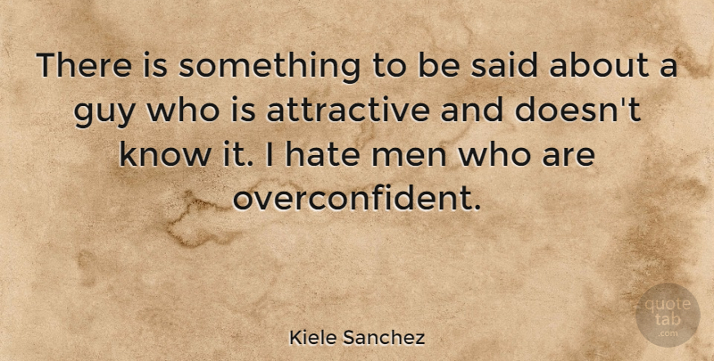 Kiele Sanchez Quote About Hate, Men, Guy: There Is Something To Be...