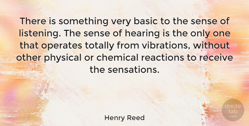 Henry Reed Quote About Listening, Hearing, Vibrations: There Is Something Very Basic...