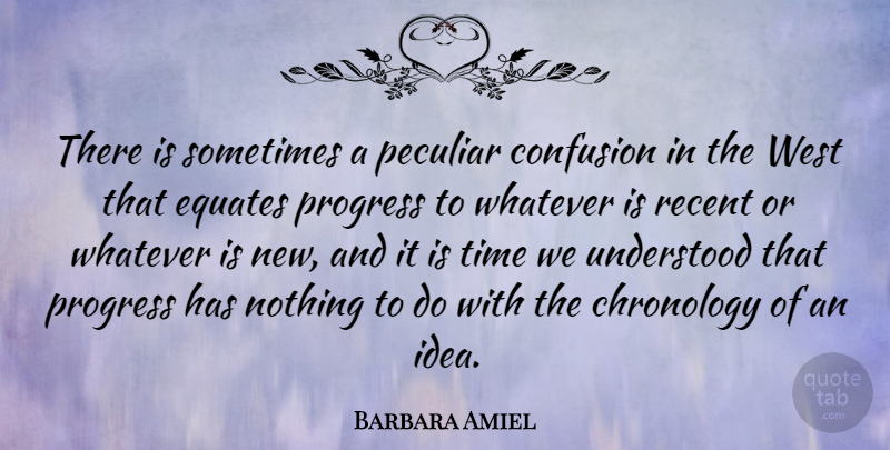 Barbara Amiel Quote About Ideas, Confusion, Progress: There Is Sometimes A Peculiar...