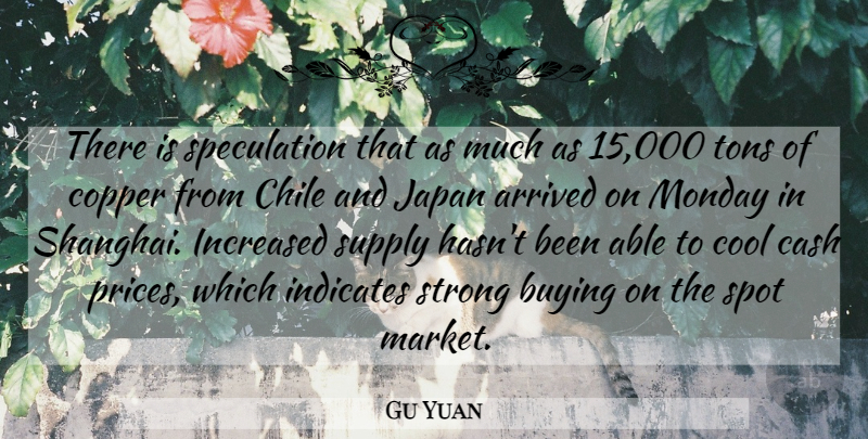 Gu Yuan Quote About Arrived, Buying, Cash, Chile, Cool: There Is Speculation That As...