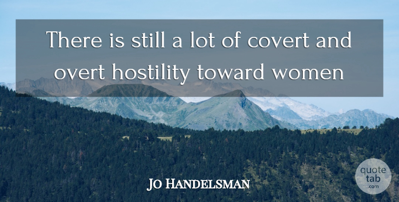 Jo Handelsman Quote About Covert, Hostility, Toward, Women: There Is Still A Lot...