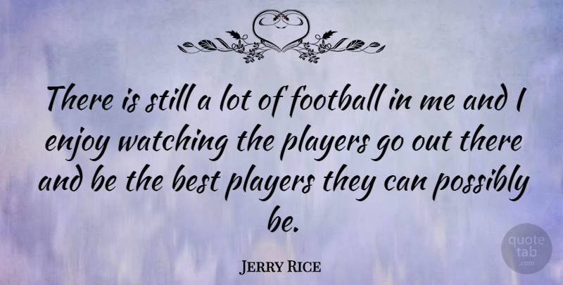 Jerry Rice Quote About Football, Player, Being The Best: There Is Still A Lot...