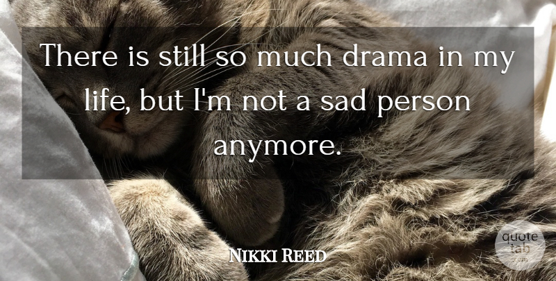 Nikki Reed Quote About Life, Sad: There Is Still So Much...