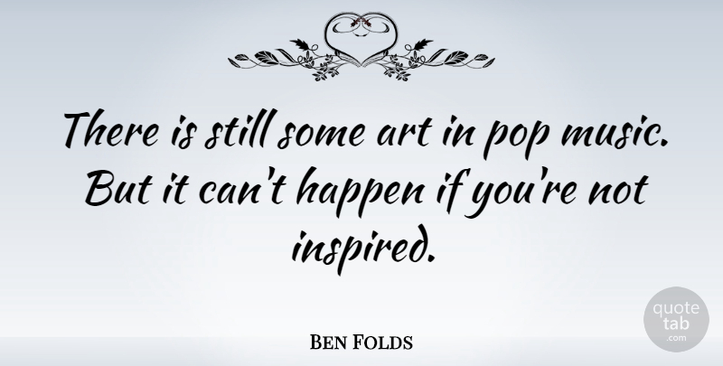 Ben Folds Quote About Art, Inspired, Pops: There Is Still Some Art...