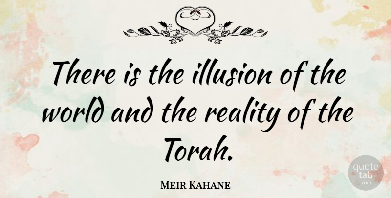 Meir Kahane Quote About Reality, World, Illusion: There Is The Illusion Of...