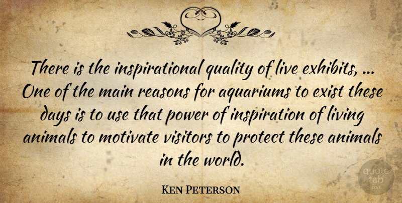 Ken Peterson Quote About Animals, Days, Exist, Inspirational, Living: There Is The Inspirational Quality...
