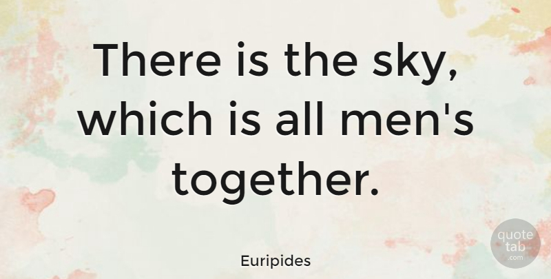 Euripides Quote About Nature, Men, Sky: There Is The Sky Which...