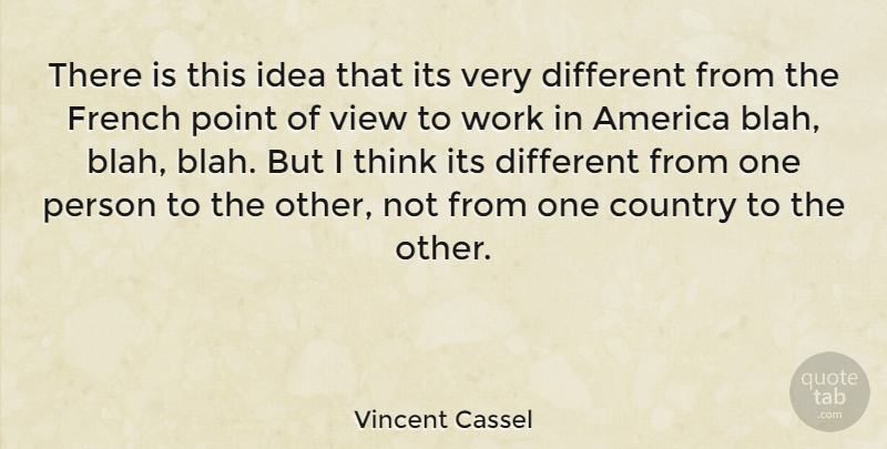 Vincent Cassel Quote About Country, Thinking, Ideas: There Is This Idea That...