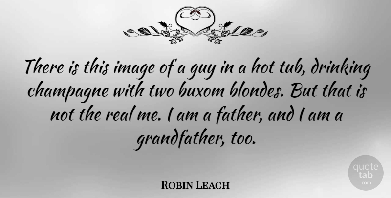 Robin Leach Quote About Champagne, Drinking, Guy, Hot, Image: There Is This Image Of...