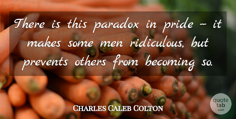 Charles Caleb Colton Quote About Becoming, Men, Others, Paradox, Prevents: There Is This Paradox In...