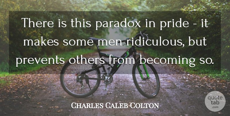 Charles Caleb Colton Quote About Pride, Men, Becoming: There Is This Paradox In...