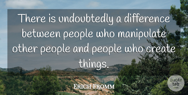 Erich Fromm Quote About Differences, People, Manipulate: There Is Undoubtedly A Difference...