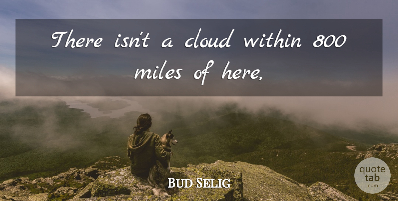 Bud Selig Quote About Cloud, Miles, Within: There Isnt A Cloud Within...